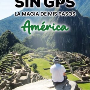 Viajando Sin Gps AmÉrica La Magia De Mis Pasos