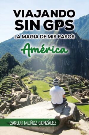 Viajando Sin Gps AmÉrica La Magia De Mis Pasos